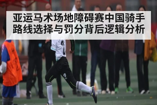 亚运马术场地障碍赛中国骑手路线选择与罚分背后逻辑分析