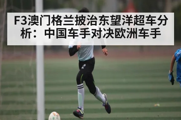 F3澳门格兰披治东望洋超车分析：中国车手对决欧洲车手