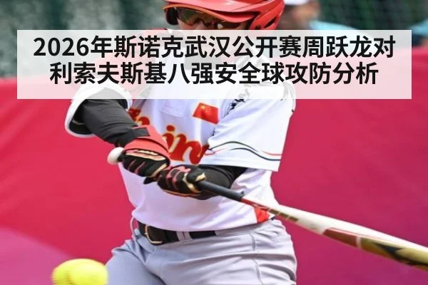 2026年斯诺克武汉公开赛周跃龙对利索夫斯基八强安全球攻防分析